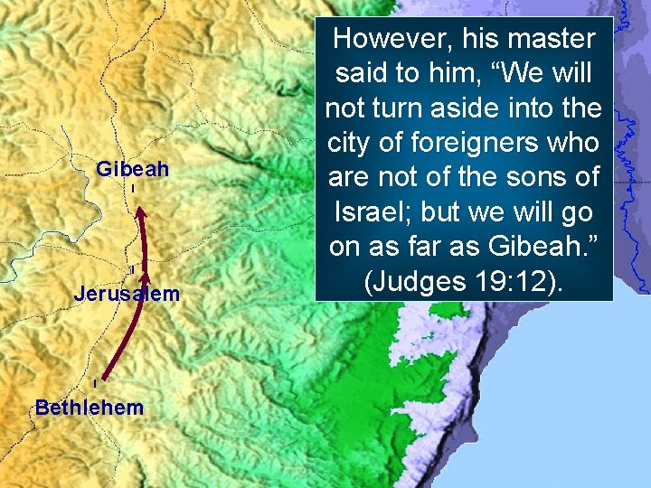 Gibeah ! ! Jerusalem ! Bethlehem However, his master said to him, “We will