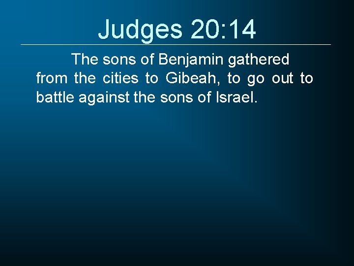 Judges 20: 14 The sons of Benjamin gathered from the cities to Gibeah, to