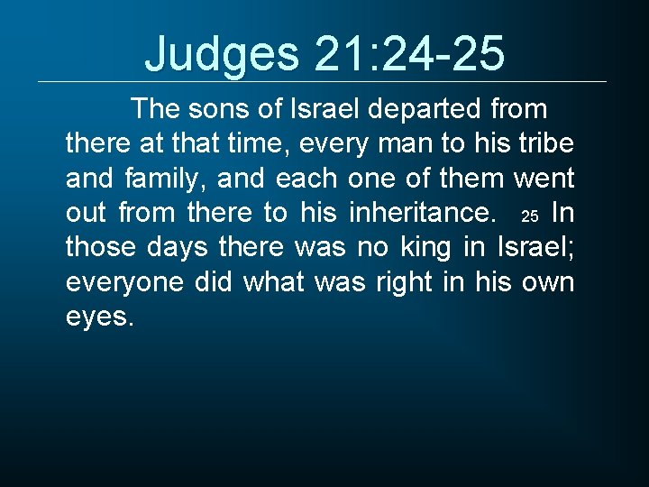 Judges 21: 24 -25 The sons of Israel departed from there at that time,