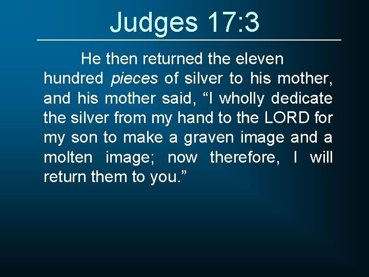 Judges 17: 3 He then returned the eleven hundred pieces of silver to his