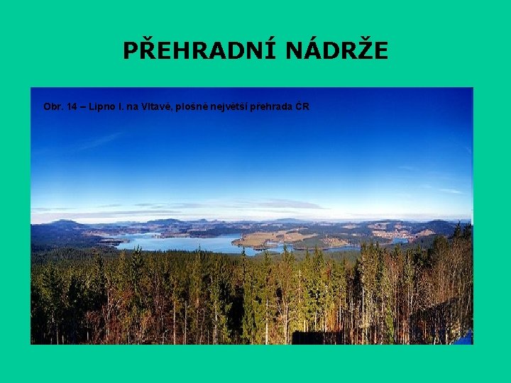 PŘEHRADNÍ NÁDRŽE Obr. 14 – Lipno I. na Vltavě, plošně největší přehrada ČR 