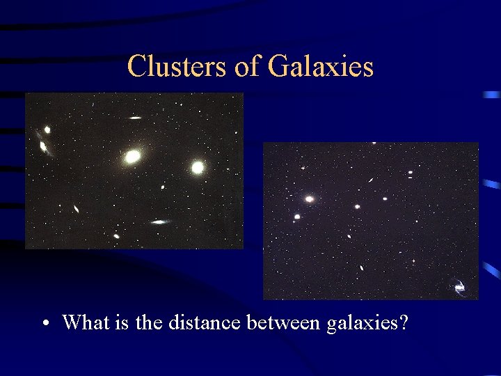 Clusters of Galaxies • What is the distance between galaxies? 