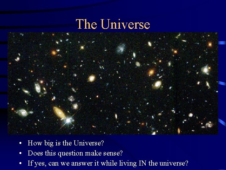 The Universe • How big is the Universe? • Does this question make sense?
