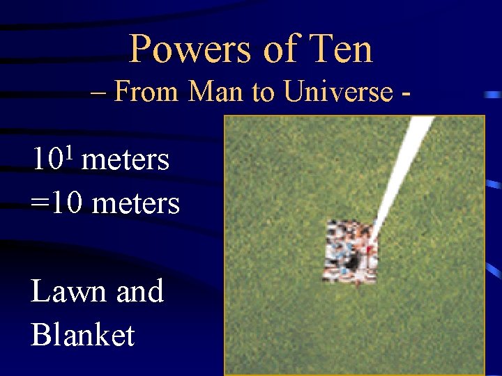 Powers of Ten – From Man to Universe - 101 meters =10 meters Lawn