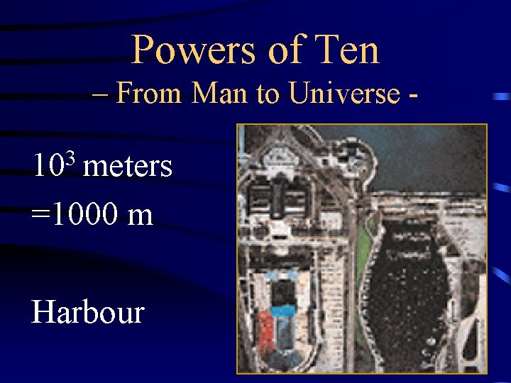 Powers of Ten – From Man to Universe - 103 meters =1000 m Harbour
