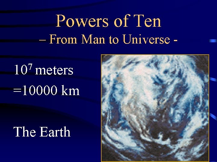 Powers of Ten – From Man to Universe - 107 meters =10000 km The