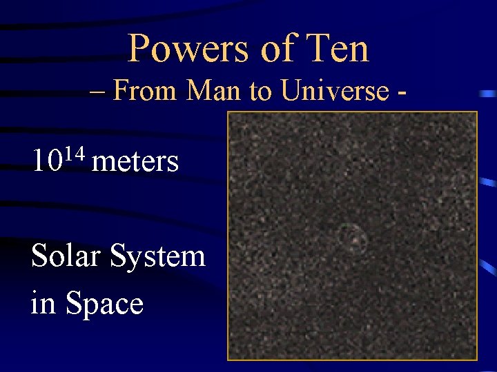 Powers of Ten – From Man to Universe - 1014 meters Solar System in