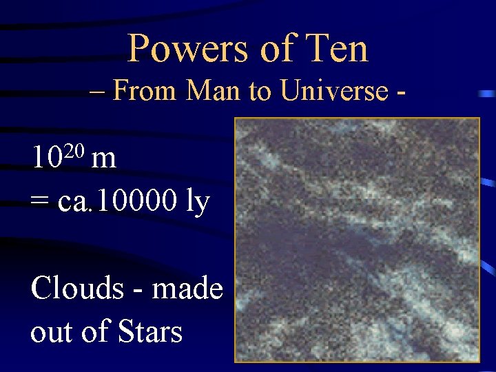 Powers of Ten – From Man to Universe - 1020 m = ca. 10000