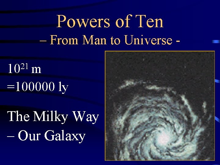 Powers of Ten – From Man to Universe 1021 m =100000 ly The Milky