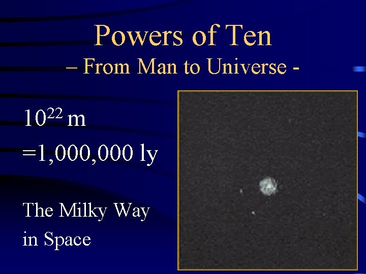 Powers of Ten – From Man to Universe - 1022 m =1, 000 ly