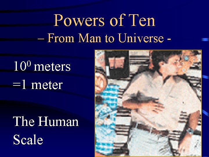 Powers of Ten – From Man to Universe - 100 meters =1 meter The