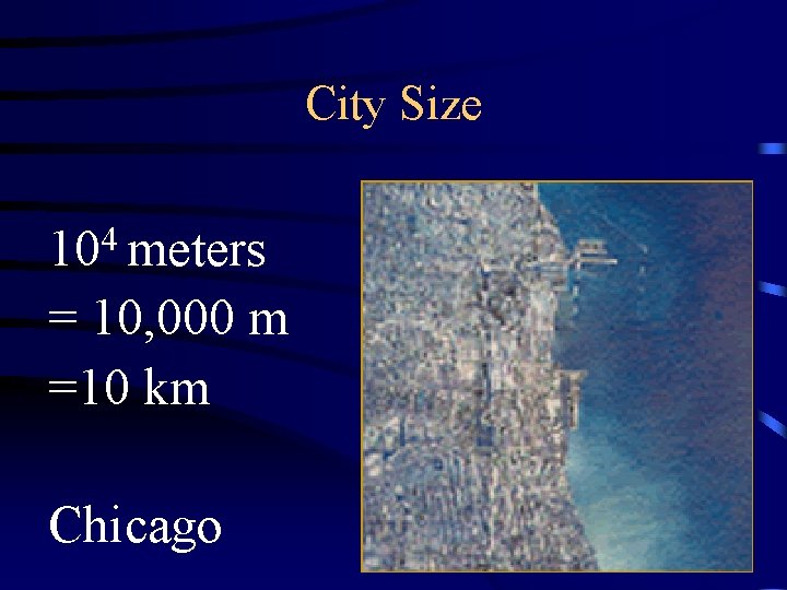 City Size 104 meters = 10, 000 m =10 km Chicago 