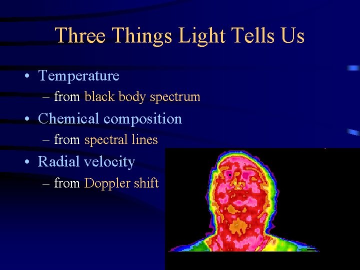 Three Things Light Tells Us • Temperature – from black body spectrum • Chemical