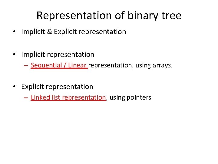 Representation of binary tree • Implicit & Explicit representation • Implicit representation – Sequential