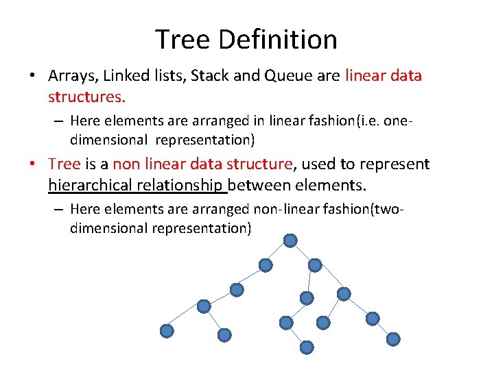 Tree Definition • Arrays, Linked lists, Stack and Queue are linear data structures. –