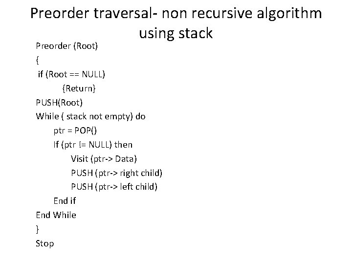 Preorder traversal- non recursive algorithm using stack Preorder (Root) { if (Root == NULL)