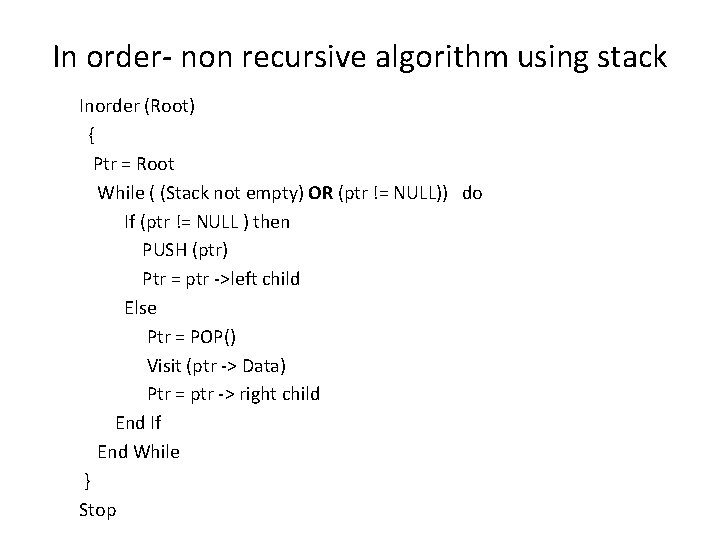 In order- non recursive algorithm using stack Inorder (Root) { Ptr = Root While