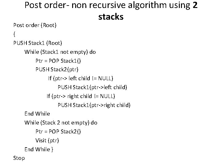 Post order- non recursive algorithm using 2 stacks Post order (Root) { PUSH Stack