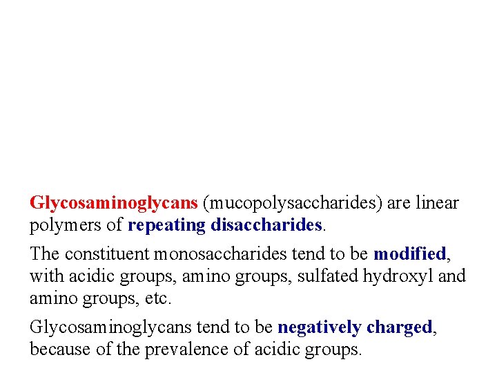 Glycosaminoglycans (mucopolysaccharides) are linear polymers of repeating disaccharides. The constituent monosaccharides tend to be