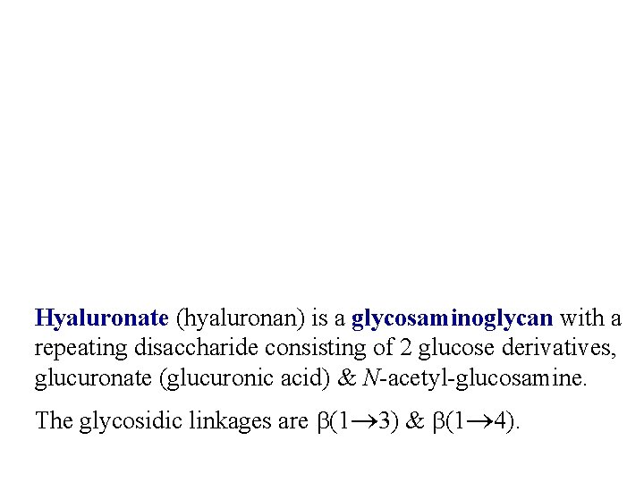 Hyaluronate (hyaluronan) is a glycosaminoglycan with a repeating disaccharide consisting of 2 glucose derivatives,