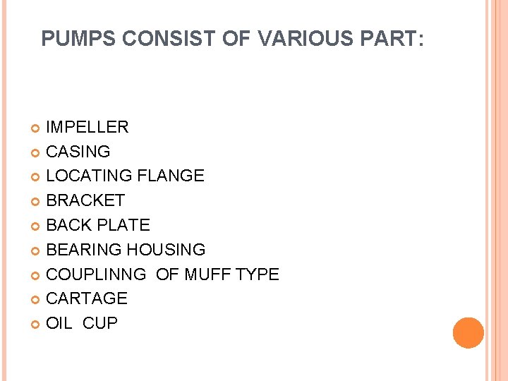 PUMPS CONSIST OF VARIOUS PART: IMPELLER CASING LOCATING FLANGE BRACKET BACK PLATE BEARING HOUSING
