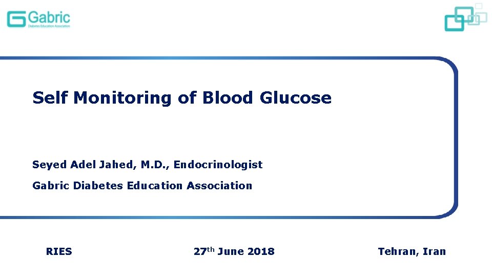 Self Monitoring of Blood Glucose Seyed Adel Jahed, M. D. , Endocrinologist Gabric Diabetes