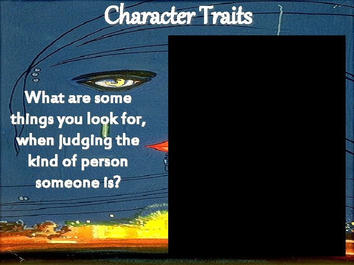Character Traits What are some things you look for, when judging the kind of