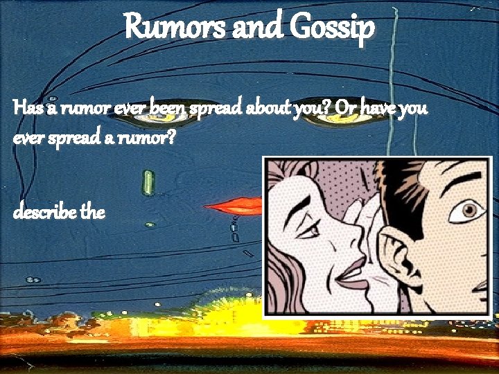 Rumors and Gossip Has a rumor ever been spread about you? Or have you