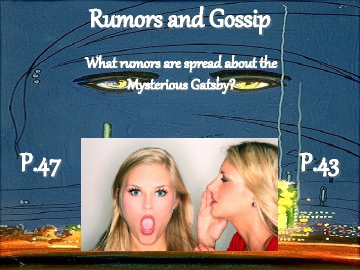 Rumors and Gossip What rumors are spread about the Mysterious Gatsby? P. 47 P.