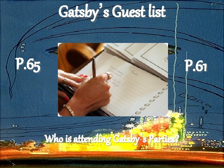 Gatsby’s Guest list P. 65 P. 61 Who is attending Gatsby’s Parties? 