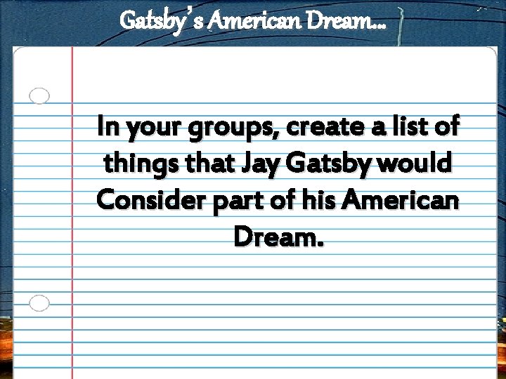 Gatsby’s American Dream… In your groups, create a list of things that Jay Gatsby