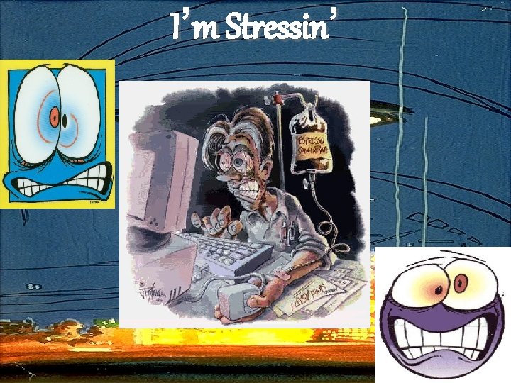 I’m Stressin’ 