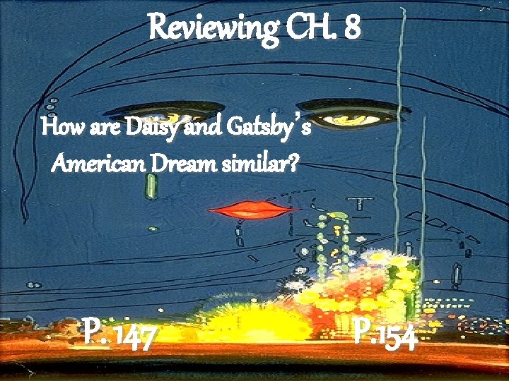 Reviewing CH. 8 How are Daisy and Gatsby’s American Dream similar? P. 147 P.