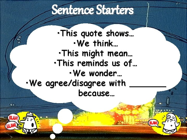 Sentence Starters • This quote shows… • We think… • This might mean… •