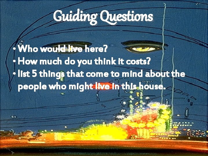 Guiding Questions • Who would live here? • How much do you think it