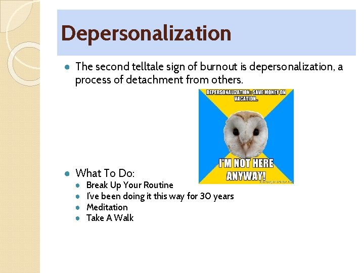 Depersonalization ● The second telltale sign of burnout is depersonalization, a process of detachment