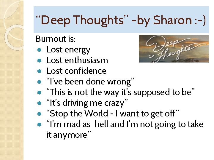 “Deep Thoughts” -by Sharon : -) Burnout is: ● Lost energy ● Lost enthusiasm