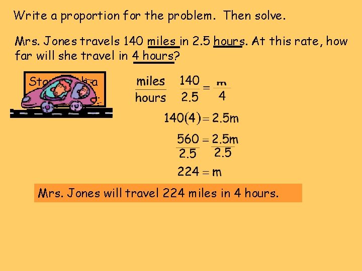 Write a proportion for the problem. Then solve. Mrs. Jones travels 140 miles in