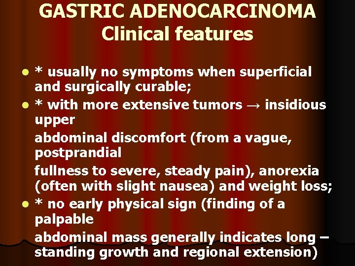 GASTRIC ADENOCARCINOMA Clinical features * usually no symptoms when superficial and surgically curable; l