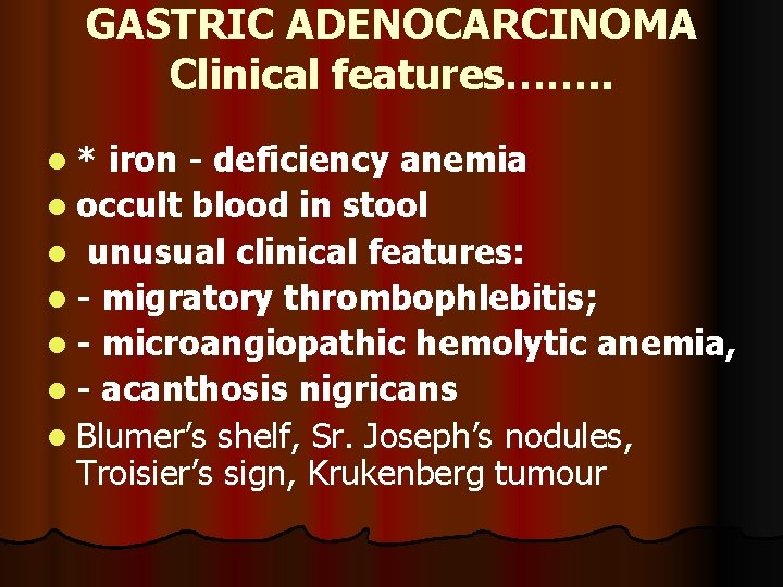 GASTRIC ADENOCARCINOMA Clinical features……. . l* iron - deficiency anemia l occult blood in