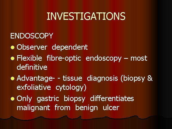 INVESTIGATIONS ENDOSCOPY l Observer dependent l Flexible fibre-optic endoscopy – most definitive l Advantage-