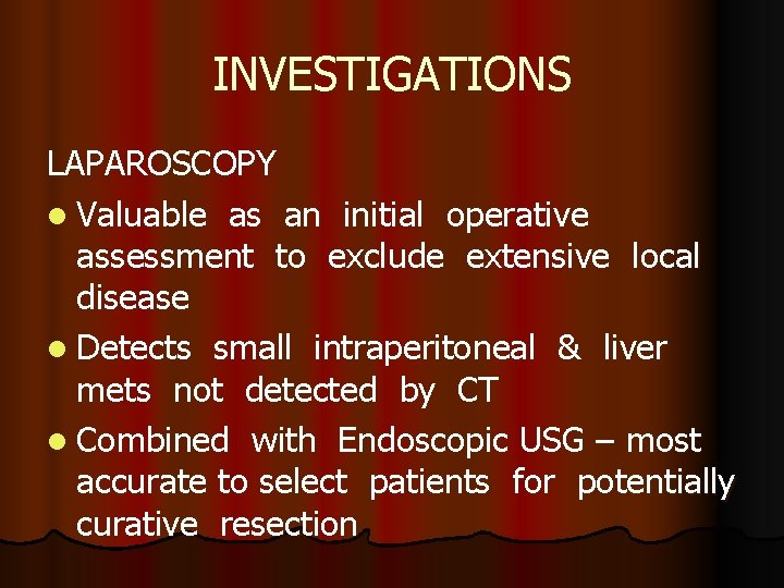 INVESTIGATIONS LAPAROSCOPY l Valuable as an initial operative assessment to exclude extensive local disease