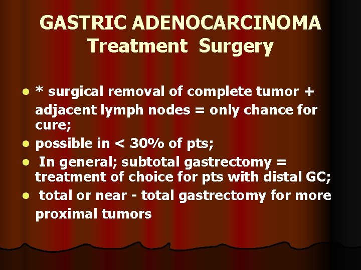 GASTRIC ADENOCARCINOMA Treatment Surgery * surgical removal of complete tumor + adjacent lymph nodes