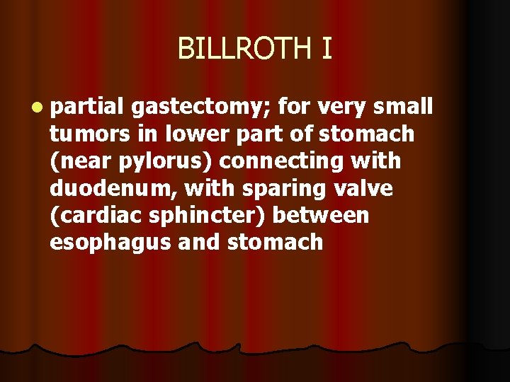 BILLROTH I l partial gastectomy; for very small tumors in lower part of stomach