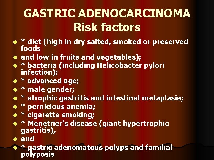 GASTRIC ADENOCARCINOMA Risk factors l l l * diet (high in dry salted, smoked