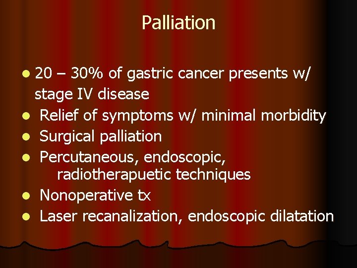 Palliation l 20 – 30% of gastric cancer presents w/ stage IV disease l