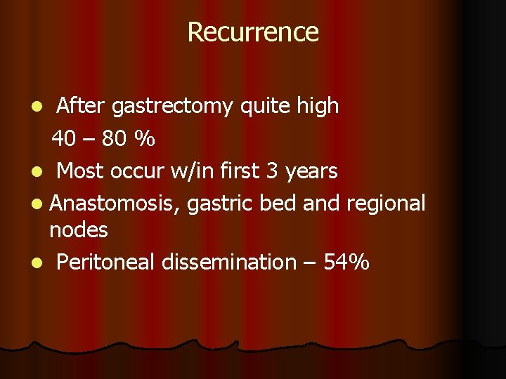 Recurrence After gastrectomy quite high 40 – 80 % l Most occur w/in first