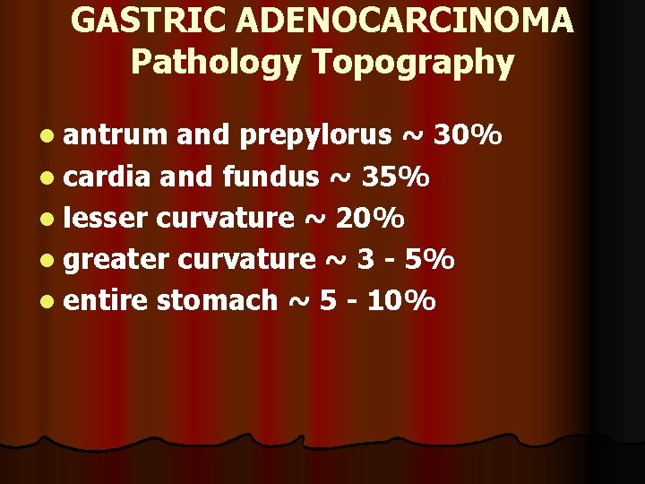 GASTRIC ADENOCARCINOMA Pathology Topography l antrum and prepylorus ~ 30% l cardia and fundus