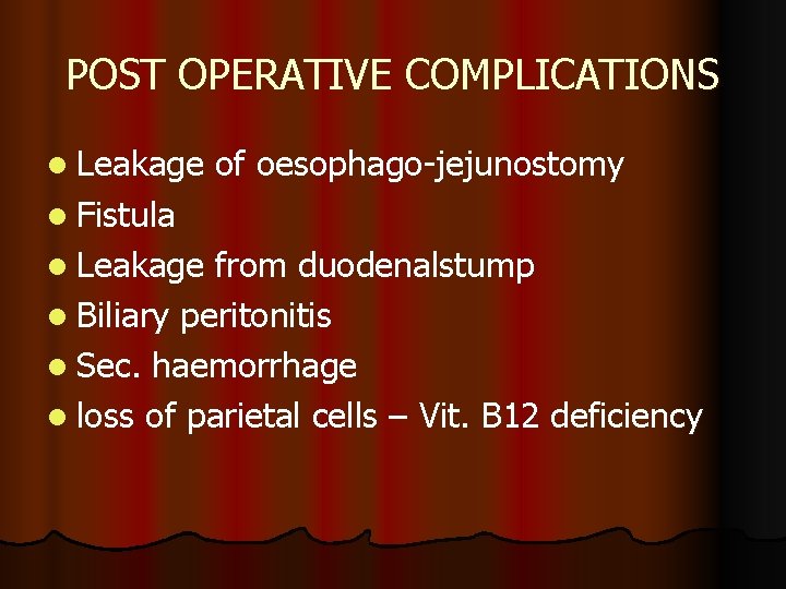 POST OPERATIVE COMPLICATIONS l Leakage of oesophago-jejunostomy l Fistula l Leakage from duodenalstump l