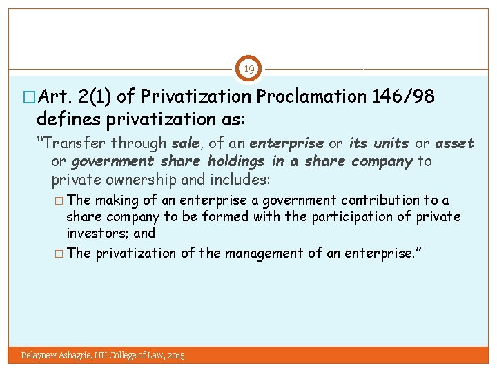 19 �Art. 2(1) of Privatization Proclamation 146/98 defines privatization as: “Transfer through sale, of